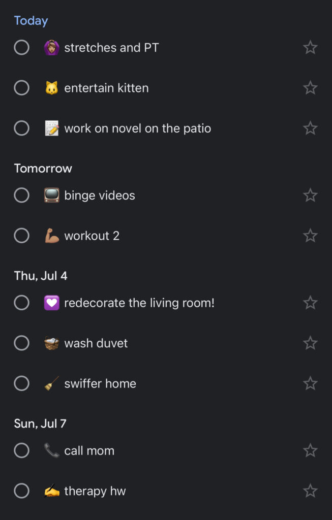 A screenshot of my Google Tasks app to-do list, including "work on novel on the patio," "binge watch videos," "workout," "redecorate living room," "wash duvet," "swiffer home," and "therapy homework."