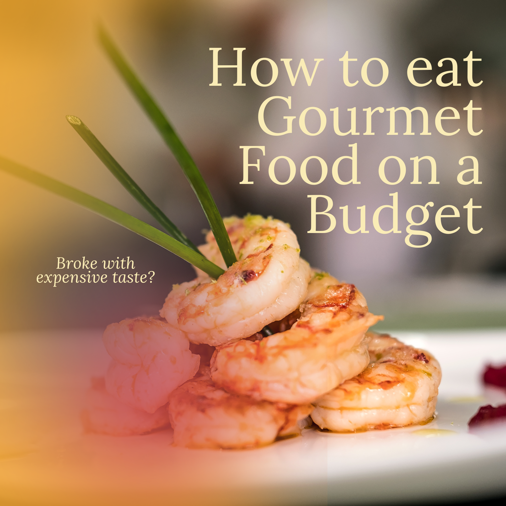 How to eat gourmet food on a budget